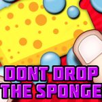 Don’t Drop the Sponge